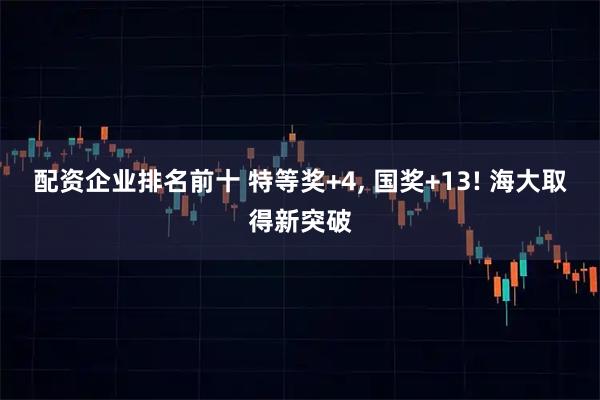 配资企业排名前十 特等奖+4, 国奖+13! 海大取得新突破